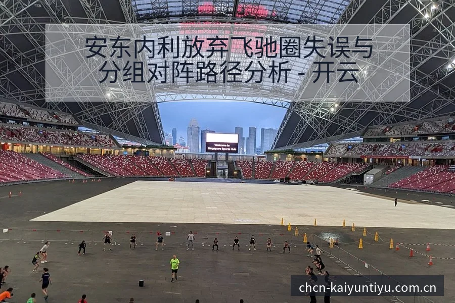 安东内利放弃飞驰圈失误与分组对阵路径分析 - 开云